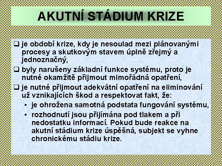 AKUTNÍ STÁDIUM KRIZE q je období krize, kdy je nesoulad mezi plánovanými procesy a