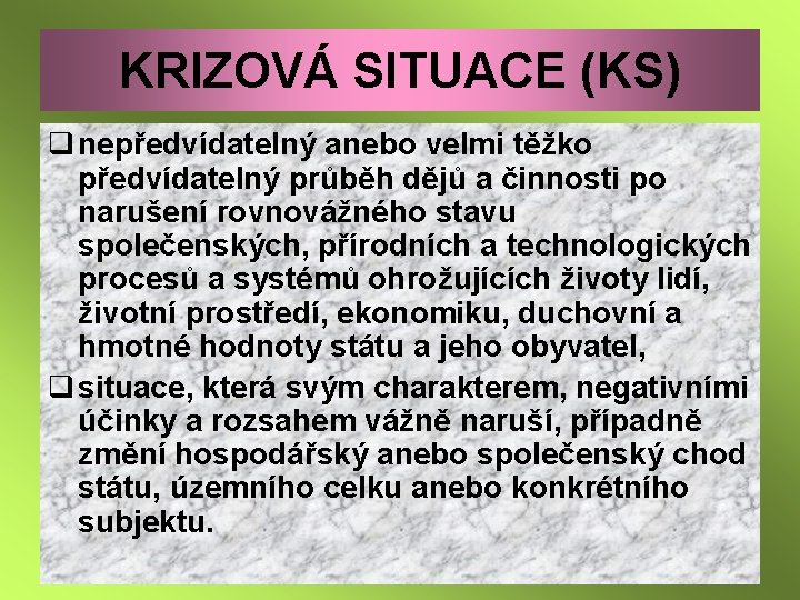 KRIZOVÁ SITUACE (KS) q nepředvídatelný anebo velmi těžko předvídatelný průběh dějů a činnosti po