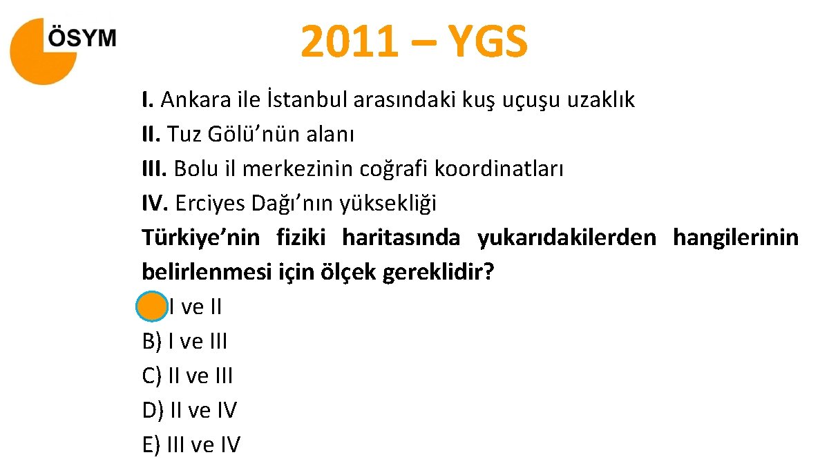 2011 – YGS I. Ankara ile İstanbul arasındaki kuş uçuşu uzaklık II. Tuz Gölü’nün