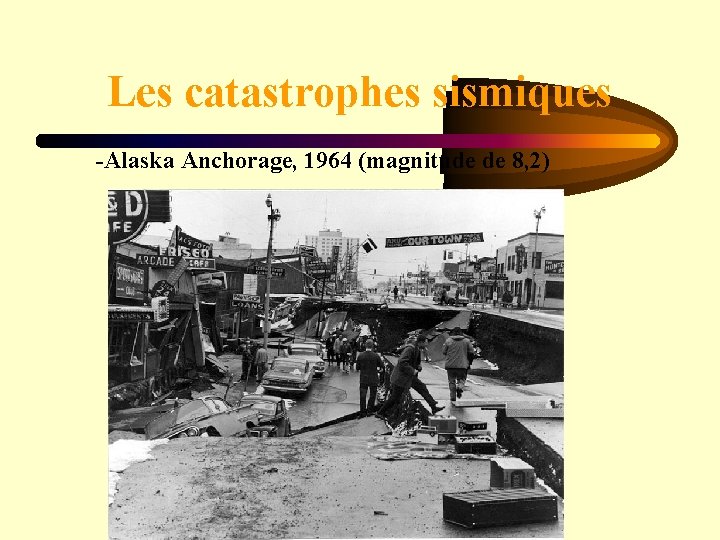 Les catastrophes sismiques -Alaska Anchorage, 1964 (magnitude de 8, 2) 