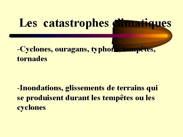 Les catastrophes climatiques -Cyclones, ouragans, typhons, tempêtes, tornades -Inondations, glissements de terrains qui se