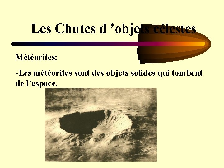 Les Chutes d ’objets célestes Météorites: -Les météorites sont des objets solides qui tombent