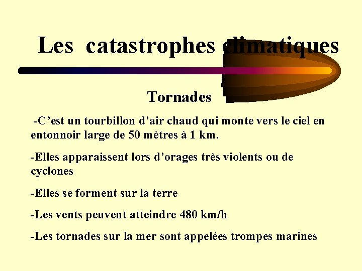 Les catastrophes climatiques Tornades -C’est un tourbillon d’air chaud qui monte vers le ciel