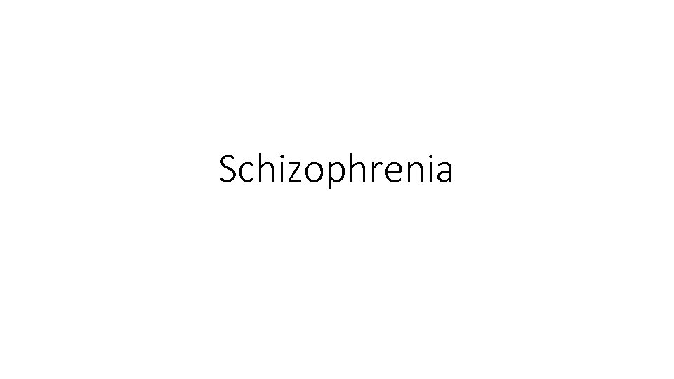 Schizophrenia Schizophrenia