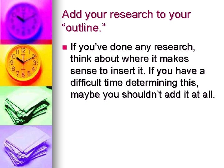 Add your research to your “outline. ” n If you’ve done any research, think