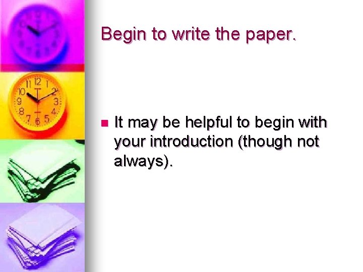 Begin to write the paper. n It may be helpful to begin with your