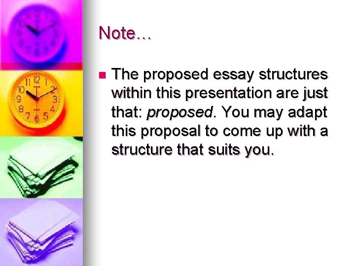 Note… n The proposed essay structures within this presentation are just that: proposed. You