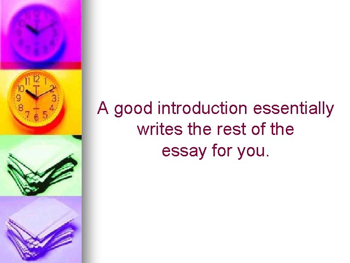 A good introduction essentially writes the rest of the essay for you. 