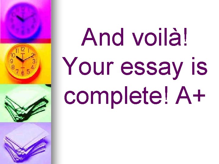 And voilà! Your essay is complete! A+ 