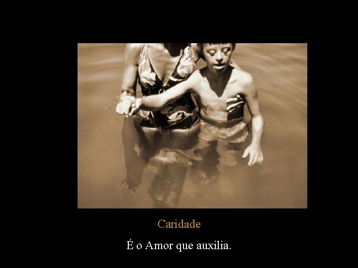 Caridade É o Amor que auxilia. 