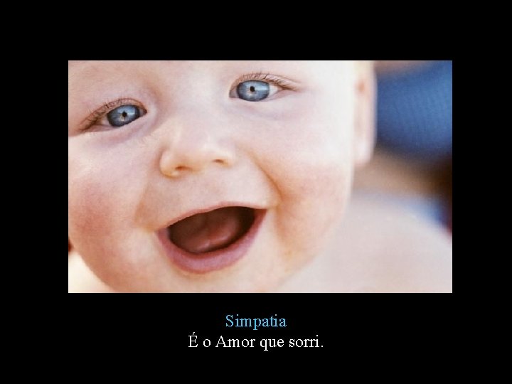 Simpatia É o Amor que sorri. 