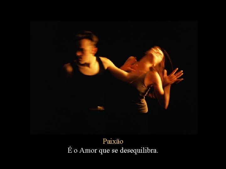 Paixão É o Amor que se desequilibra. 