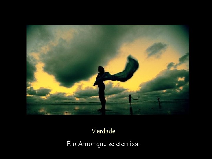 Verdade É o Amor que se eterniza. 
