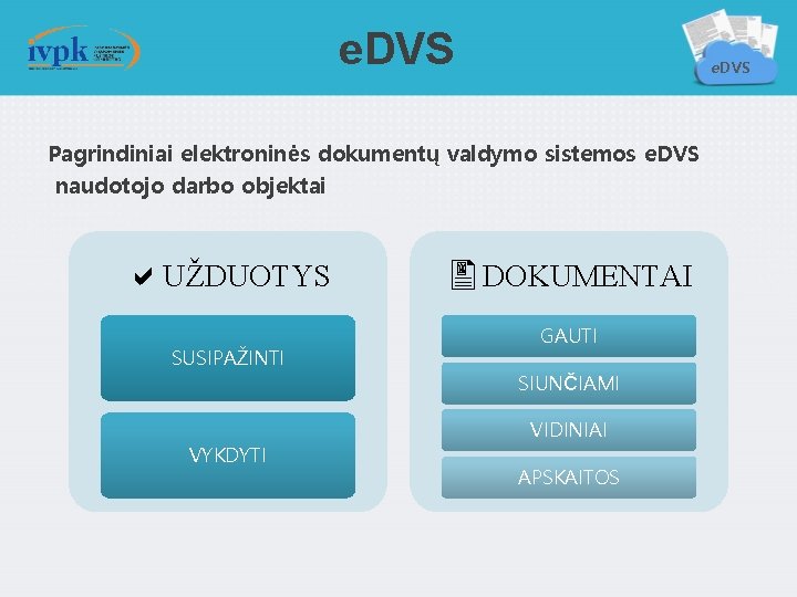 e. DVS Pagrindiniai elektroninės dokumentų valdymo sistemos e. DVS naudotojo darbo objektai. UŽDUOTYS SUSIPAŽINTI