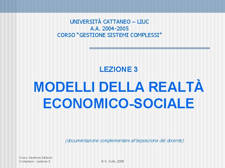 UNIVERSITÀ CATTANEO – LIUC A. A. 2004 -2005 CORSO “GESTIONE SISTEMI COMPLESSI” LEZIONE 3