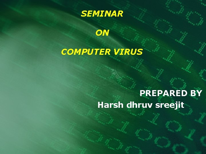 SEMINAR ON COMPUTER VIRUS PREPARED BY Harsh dhruv sreejit 