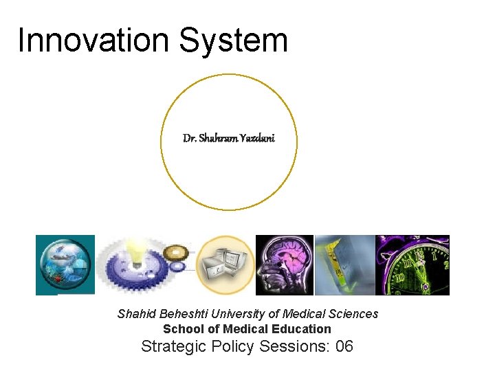 Innovation System Dr. Shahram Yazdani Shahid Beheshti University of Medical Sciences School of Medical