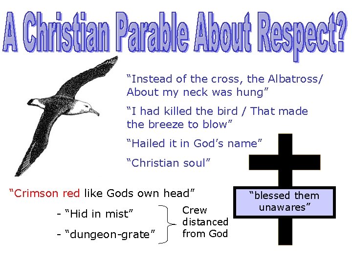 “Instead of the cross, the Albatross/ About my neck was hung” “I had killed