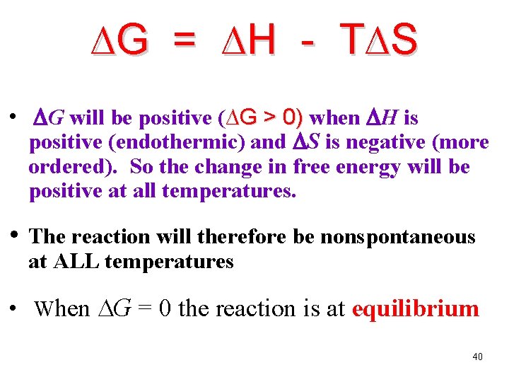 ∆G = ∆H - T∆S • G will be positive (∆G > 0) when