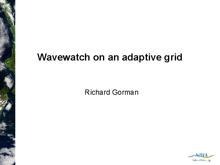 Wavewatch on an adaptive grid Richard Gorman 