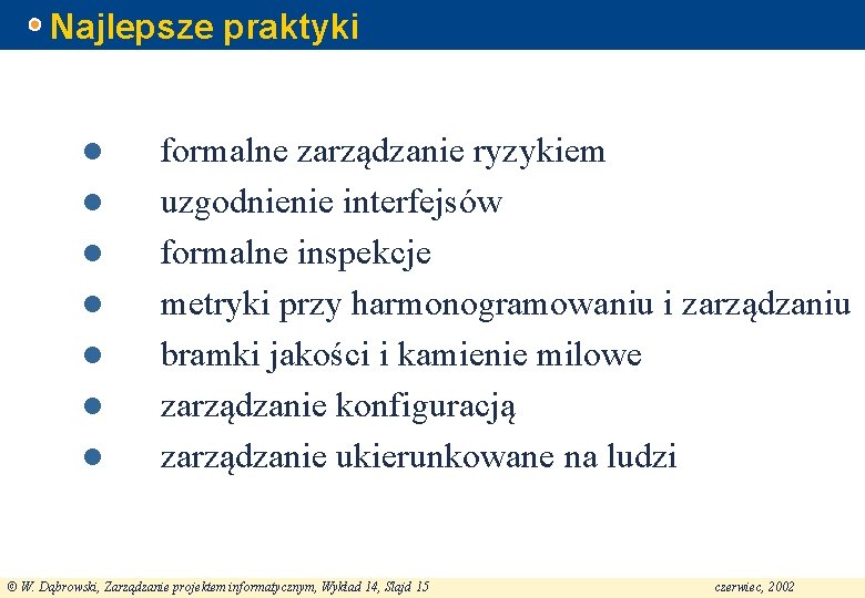 Najlepsze praktyki l l l l formalne zarządzanie ryzykiem uzgodnienie interfejsów formalne inspekcje metryki