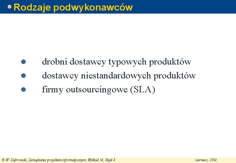 Rodzaje podwykonawców l l l drobni dostawcy typowych produktów dostawcy niestandardowych produktów firmy outsourcingowe