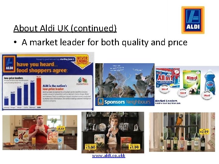 About Aldi UK (continued) • A market leader for both quality and price www.