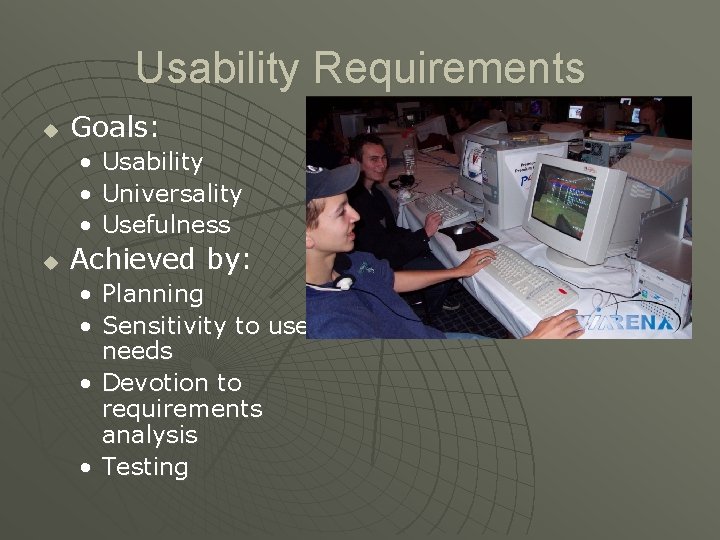 Usability Requirements u Goals: • Usability • Universality • Usefulness u Achieved by: • Usability Requirements u Goals: • Usability • Universality • Usefulness u Achieved by: •