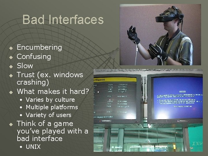 Bad Interfaces u u u Encumbering Confusing Slow Trust (ex. windows crashing) What makes Bad Interfaces u u u Encumbering Confusing Slow Trust (ex. windows crashing) What makes