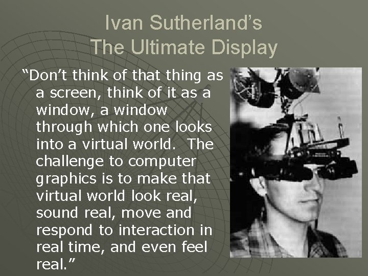 Ivan Sutherland’s The Ultimate Display “Don’t think of that thing as a screen, think Ivan Sutherland’s The Ultimate Display “Don’t think of that thing as a screen, think