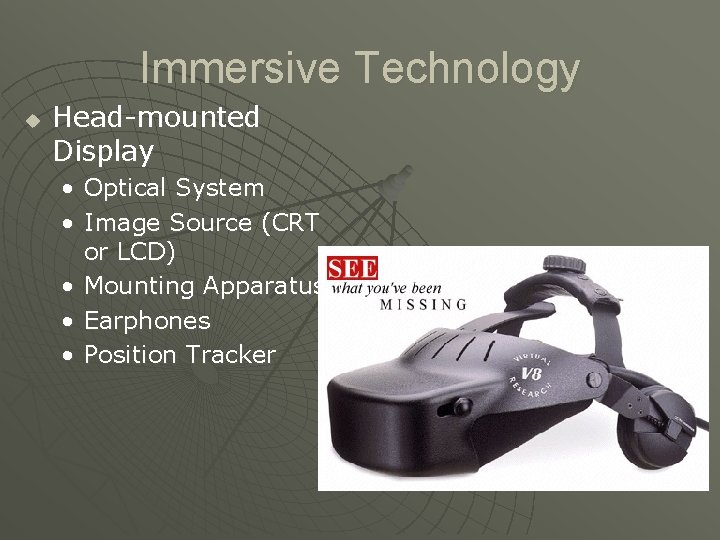 Immersive Technology u Head-mounted Display • Optical System • Image Source (CRT or LCD) Immersive Technology u Head-mounted Display • Optical System • Image Source (CRT or LCD)