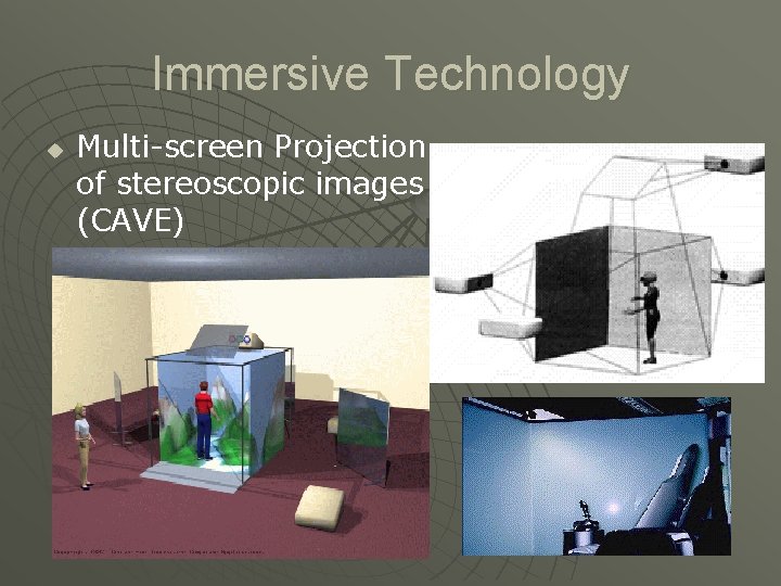 Immersive Technology u Multi-screen Projection of stereoscopic images (CAVE) Immersive Technology u Multi-screen Projection of stereoscopic images (CAVE)