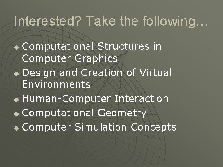 Interested? Take the following… Computational Structures in Computer Graphics u Design and Creation of Interested? Take the following… Computational Structures in Computer Graphics u Design and Creation of
