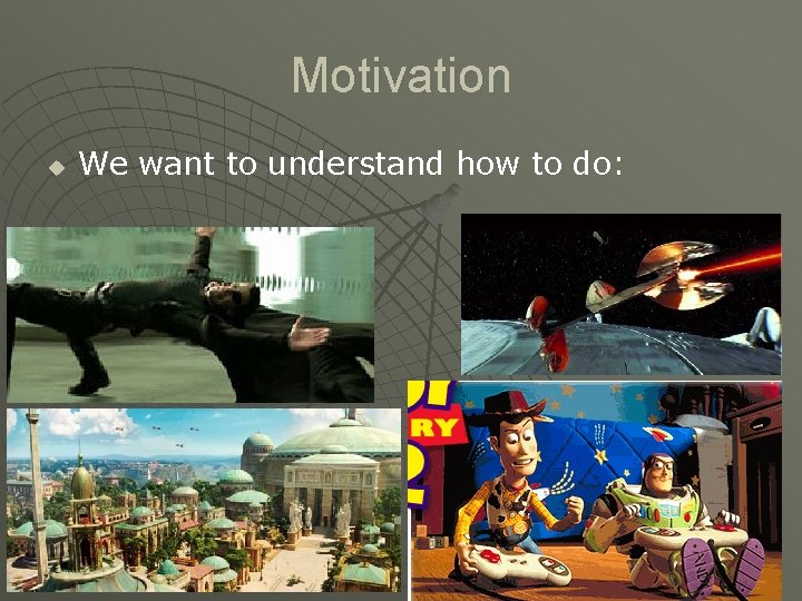 Motivation u We want to understand how to do: Motivation u We want to understand how to do: