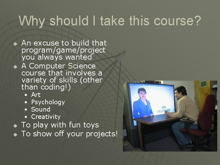 Why should I take this course? u u An excuse to build that program/game/project Why should I take this course? u u An excuse to build that program/game/project