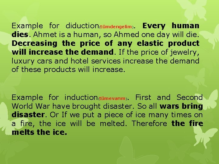 Example for diduction(tümdengelim). Every human dies. Ahmet is a human, so Ahmed one day