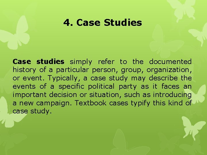 4. Case Studies Case studies simply refer to the documented history of a particular