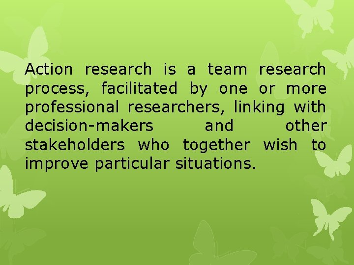 Action research is a team research process, facilitated by one or more professional researchers,