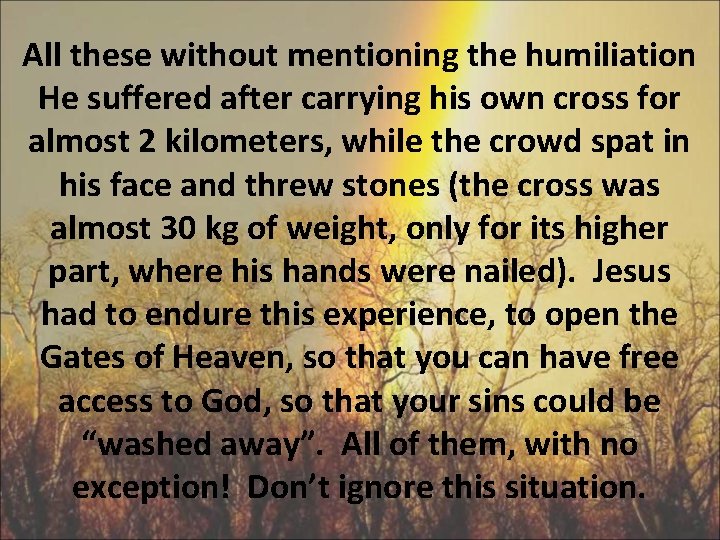 All these without mentioning the humiliation He suffered after carrying his own cross for