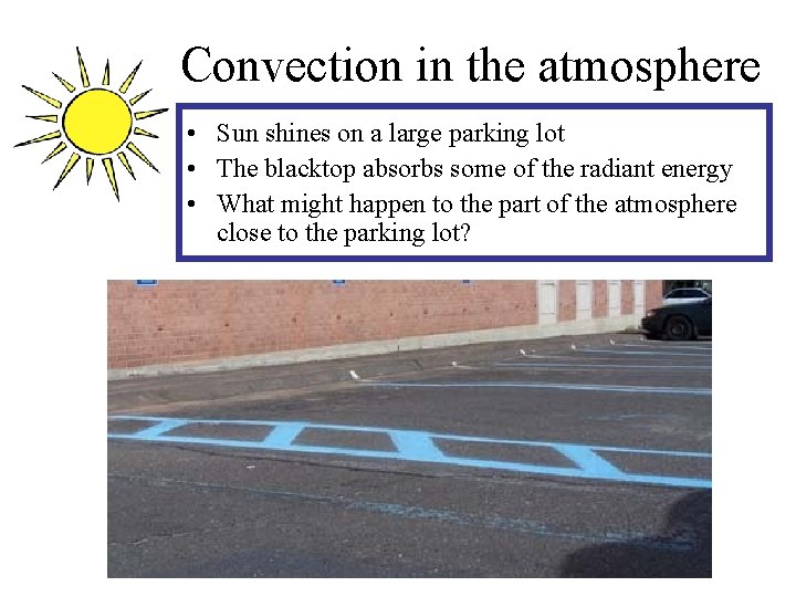 Convection in the atmosphere • Sun shines on a large parking lot • The