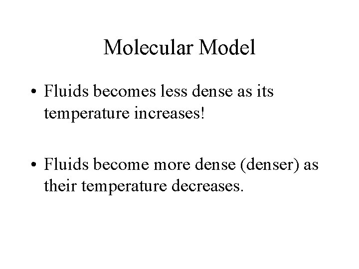 Molecular Model • Fluids becomes less dense as its temperature increases! • Fluids become