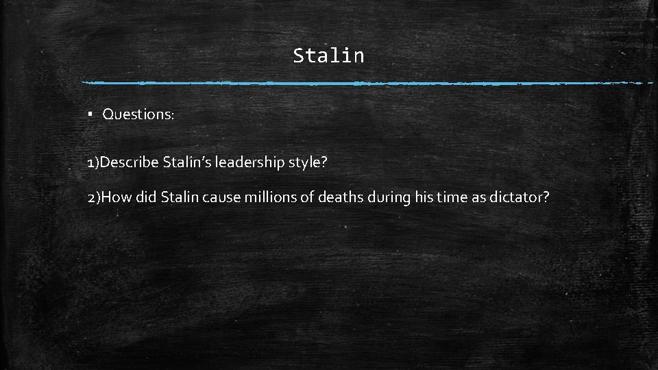 Stalin ▪ Questions: 1)Describe Stalin’s leadership style? 2)How did Stalin cause millions of deaths