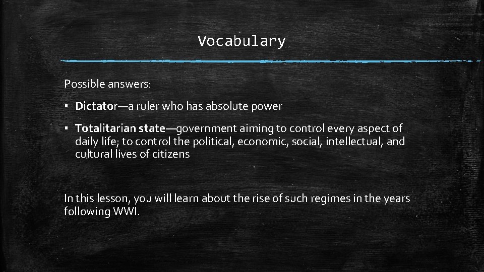 Vocabulary Possible answers: ▪ Dictator—a ruler who has absolute power ▪ Totalitarian state—government aiming