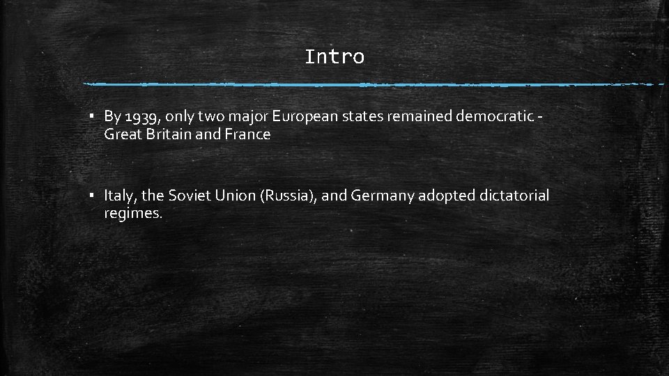 Intro ▪ By 1939, only two major European states remained democratic Great Britain and