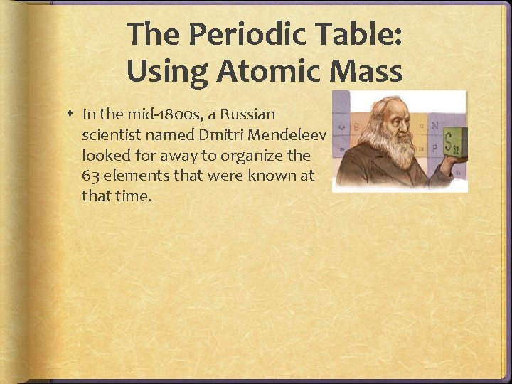 The Periodic Table: Using Atomic Mass In the mid-1800 s, a Russian scientist named The Periodic Table: Using Atomic Mass In the mid-1800 s, a Russian scientist named