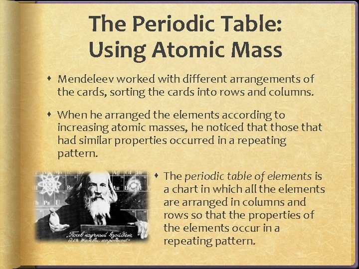 The Periodic Table: Using Atomic Mass Mendeleev worked with different arrangements of the cards, The Periodic Table: Using Atomic Mass Mendeleev worked with different arrangements of the cards,
