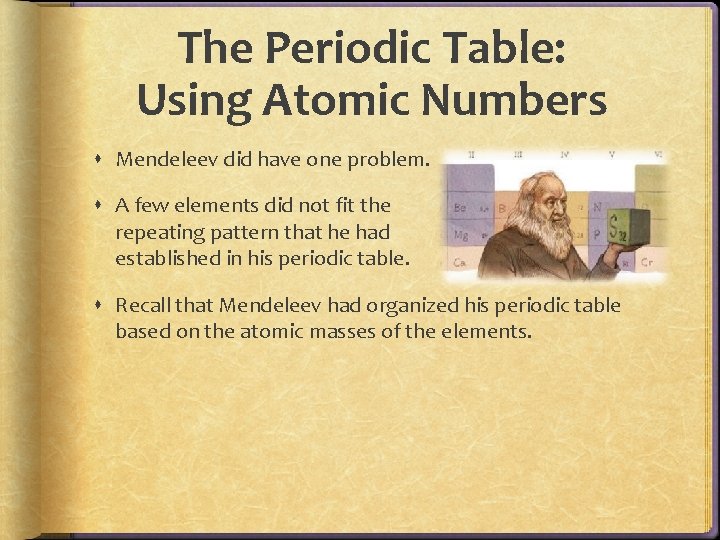 The Periodic Table: Using Atomic Numbers Mendeleev did have one problem. A few elements The Periodic Table: Using Atomic Numbers Mendeleev did have one problem. A few elements