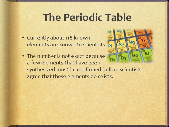 The Periodic Table Currently about 118 known elements are known to scientists. The number The Periodic Table Currently about 118 known elements are known to scientists. The number