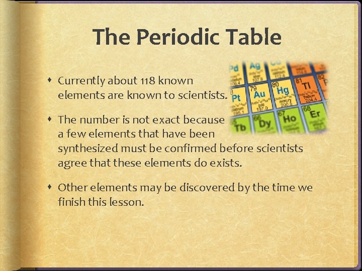 The Periodic Table Currently about 118 known elements are known to scientists. The number The Periodic Table Currently about 118 known elements are known to scientists. The number