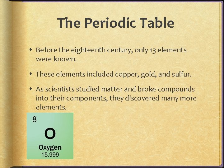 The Periodic Table Before the eighteenth century, only 13 elements were known. These elements The Periodic Table Before the eighteenth century, only 13 elements were known. These elements